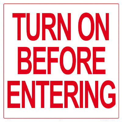 Turn on Before Entering Sign With 4 Inch Lettering - 18 x 18 Inches on Styrene Plastic