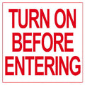 Turn on Before Entering Sign With 4 Inch Lettering - 18 x 18 Inches on Styrene Plastic